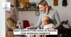 Read more about the article Best Babysitting Maid in Indore for Working Parents